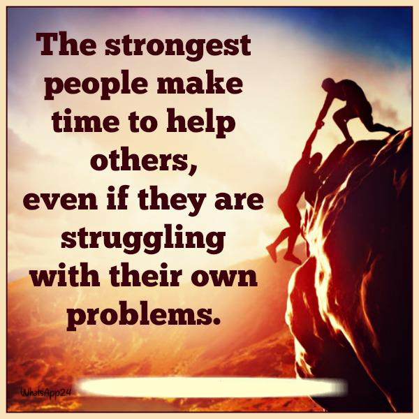 The strongest people make time to help other, even if they are ...